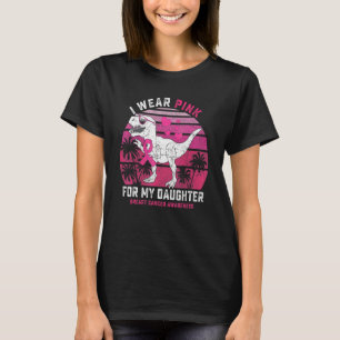 I Wear Pink For My Daughter Rex Dinosaur Ribbon To T-Shirt
