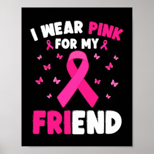 I Wear Pink For My Friend Breast Cancer Awareness Poster