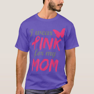 I Wear Pink For My Mom Breast Cancer Awareness  11 T-Shirt