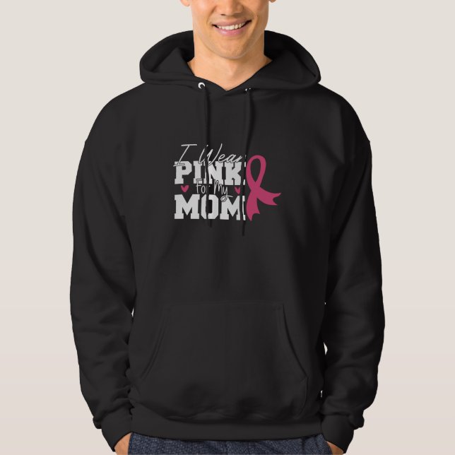 I Wear Pink For My Mom Breast Cancer Awareness Hoodie (Front)