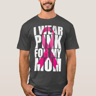 I Wear Pink For My Mom Pink Ribbon Breast Cancer A T-Shirt