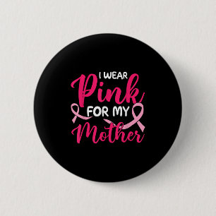 I Wear Pink For My Mother Breast Cancer Awareness 6 Cm Round Badge