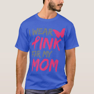I Wear Pink For My Mum Breast Cancer Awareness  11 T-Shirt