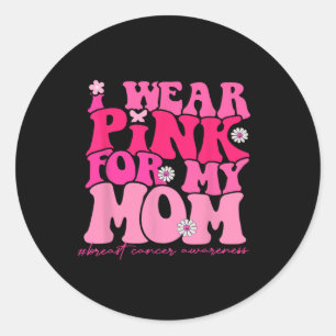I Wear Pink For My Mum Breast Cancer Awareness 1 Classic Round Sticker
