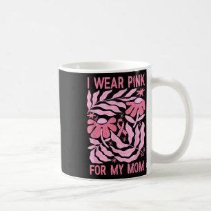I Wear Pink For My Mum Breast Cancer Awareness Flo Coffee Mug
