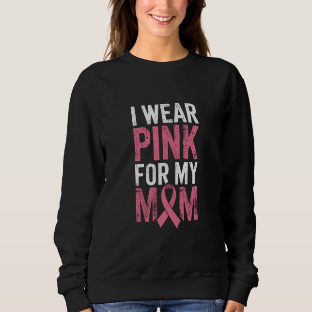 I Wear Pink For My Mum Breast Cancer Awareness   Sweatshirt (Front)