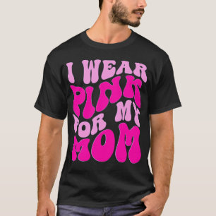 I Wear Pink for My Mum Breast Cancer Awareness T-Shirt