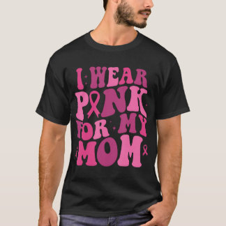 I Wear Pink For My Mum Breast Cancer Awareness T-Shirt