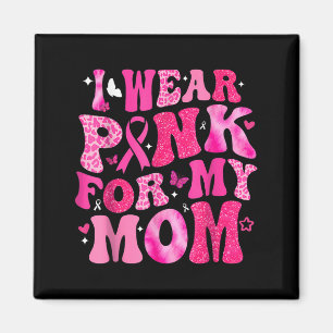 I Wear Pink For My Mum Breast Cancer Support Squad Magnet