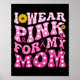 I Wear Pink For My Mum Support Breast Cancer Aware Poster