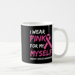 I Wear Pink For My Myself Breast Cancer Awareness Coffee Mug