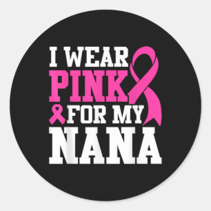 I Wear Pink For My Nana Breast Cancer Awareness T- Classic Round Sticker