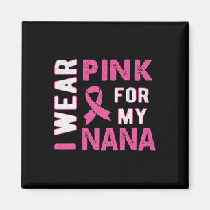 I Wear Pink for My Nana Breast Cancer Awareness T Magnet