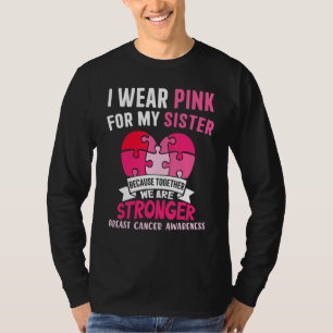 I Wear Pink For My Sister Because Together We Are T-Shirt