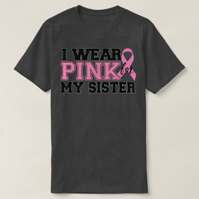 I Wear Pink for my Sister - Breast Cancer Awarenes T-Shirt (Design Front)