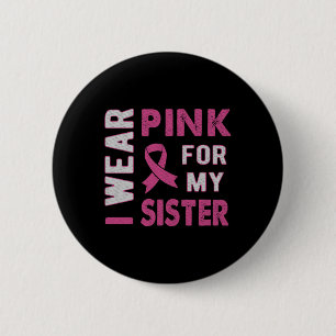 I Wear Pink For My Sister Breast Cancer Awareness 6 Cm Round Badge