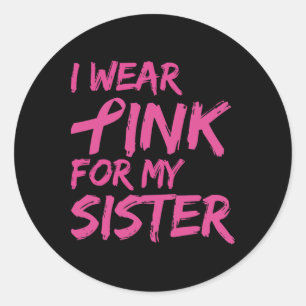 I Wear Pink For My Sister Breast Cancer Awareness Classic Round Sticker