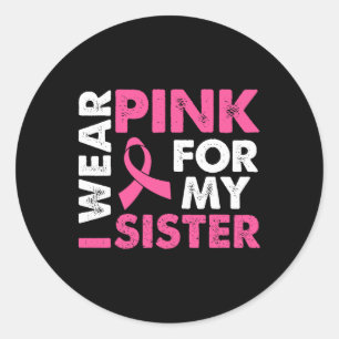 I Wear Pink For My Sister Breast Cancer Awareness Classic Round Sticker