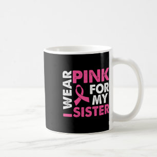 I Wear Pink For My Sister Breast Cancer Awareness  Coffee Mug