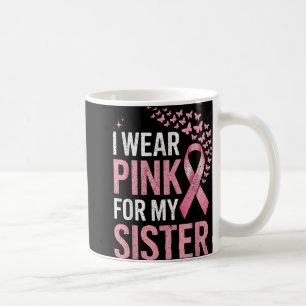 I Wear Pink For My Sister Breast Cancer Awareness  Coffee Mug