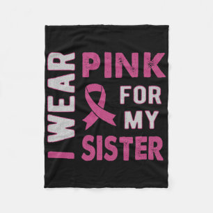 I Wear Pink For My Sister Breast Cancer Awareness  Fleece Blanket