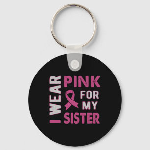 I Wear Pink For My Sister Breast Cancer Awareness  Key Ring