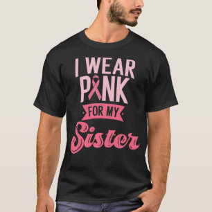 I Wear Pink For My Sister Breast Cancer Awareness T-Shirt