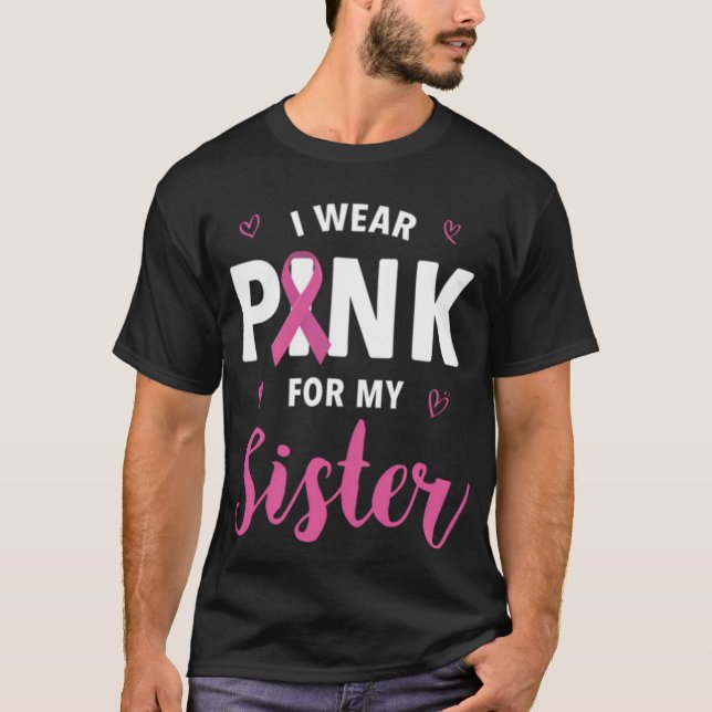 I Wear Pink For My Sister Breast Cancer Awareness T-Shirt (Front)