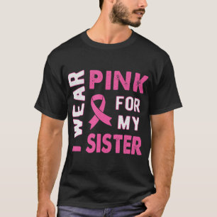 I Wear Pink for My Sister Breast Cancer Awareness T-Shirt