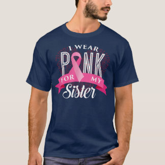 I Wear Pink for my Sister  Breast Cancer Awareness T-Shirt