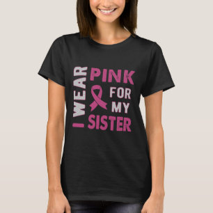 I Wear Pink For My Sister Breast Cancer Awareness T-Shirt