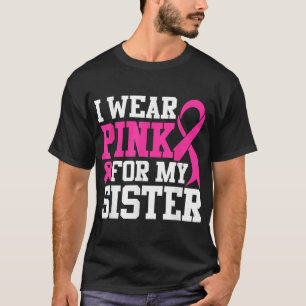 I Wear Pink For My Sister Breast Cancer Awareness T-Shirt