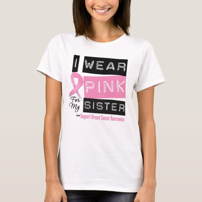 I Wear Pink For My Sister Breast Cancer T-Shirt (Front)