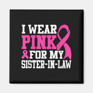 I Wear Pink For My Sister-in-law Breast Cancer Awa Magnet