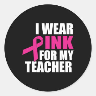 I Wear Pink For My Teacher Breast Cancer  Classic Round Sticker