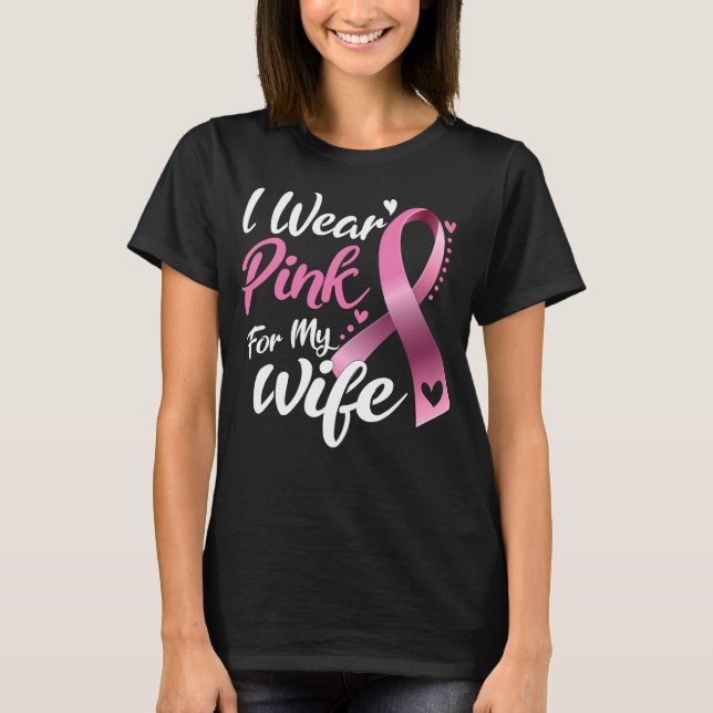 I Wear Pink For my Wife Breast Cancer awareness T-Shirt (Front)