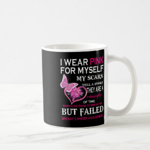 I Wear Pink For Myself My Scars But Failed Breast Coffee Mug