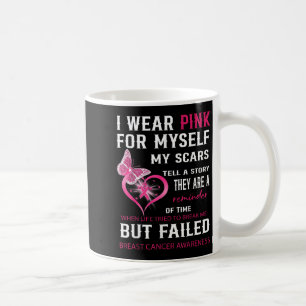I Wear Pink For Myself My Scars But Failed Breast Coffee Mug