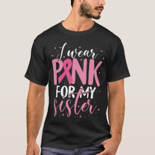 I Wear Pink for Sister Breast Cancer Awareness T-Shirt