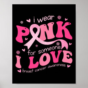 I Wear Pink For Someone I Love Breast Cancer Suppo Poster