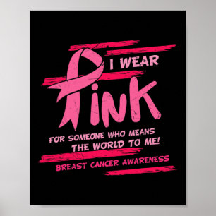I Wear Pink For Someone Who Means The World Breast Poster