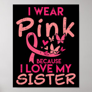 I Wear Pink I Love My Sister Breast Cancer Awarene Poster