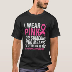 I Wear Pink Ribbon For Someone Who Means Everythin T-Shirt