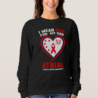 I Wear Red For My Dad Atrial Fibrillation Awarenes Sweatshirt