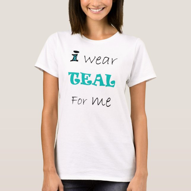 I wear TEAL for me tshirt. T-Shirt (Front)