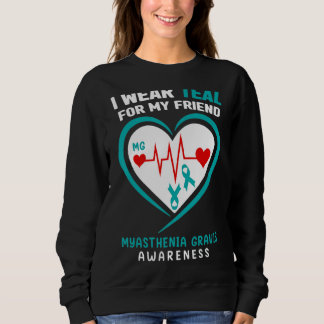 I Wear Teal For My Friend Myasthenia Gravis Awaren Sweatshirt