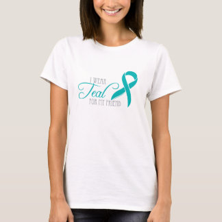 I Wear Teal For My Friend T-Shirt