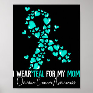 I Wear Teal For My Mom Ovarian Cancer Awareness Poster