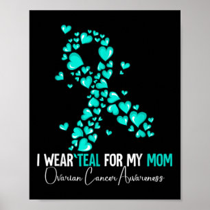 I Wear Teal For My Mum Ovarian Cancer Awareness  Poster