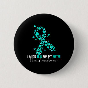 I Wear Teal For My Sister Ovarian Cancer Awareness 6 Cm Round Badge